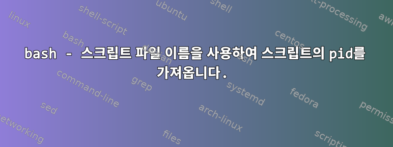 bash - 스크립트 파일 이름을 사용하여 스크립트의 pid를 가져옵니다.