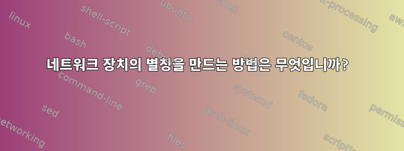 네트워크 장치의 별칭을 만드는 방법은 무엇입니까?