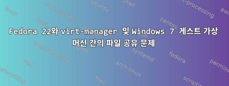 Fedora 22와 virt-manager 및 Windows 7 게스트 가상 머신 간의 파일 공유 문제