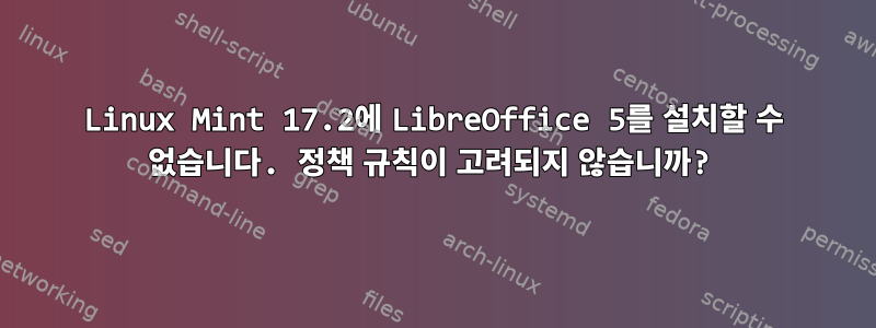 Linux Mint 17.2에 LibreOffice 5를 설치할 수 없습니다. 정책 규칙이 고려되지 않습니까?