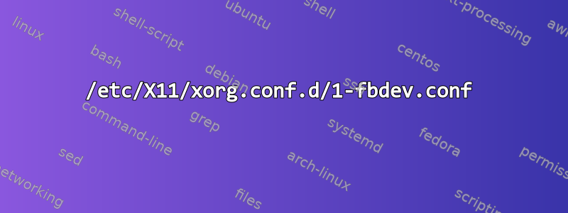 /etc/X11/xorg.conf.d/1-fbdev.conf