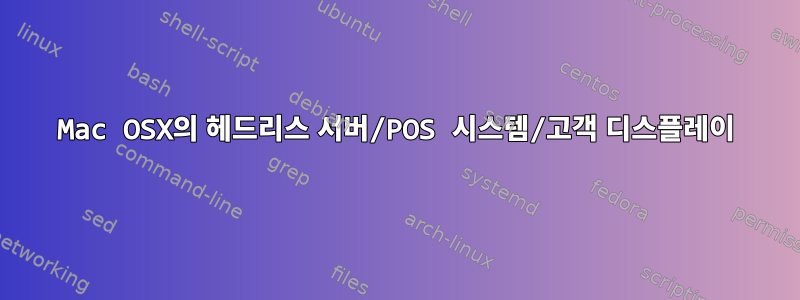 Mac OSX의 헤드리스 서버/POS 시스템/고객 디스플레이