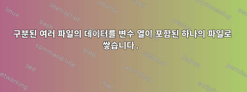 구분된 여러 파일의 데이터를 변수 열이 포함된 하나의 파일로 쌓습니다.