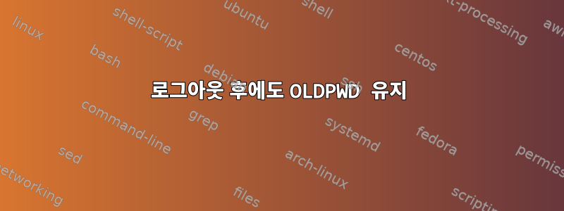 로그아웃 후에도 OLDPWD 유지