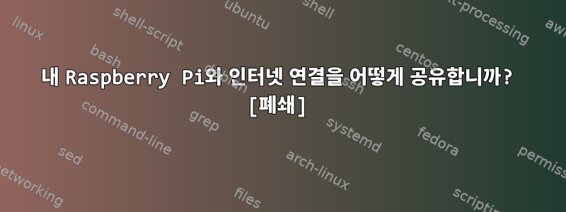 내 Raspberry Pi와 인터넷 연결을 어떻게 공유합니까? [폐쇄]