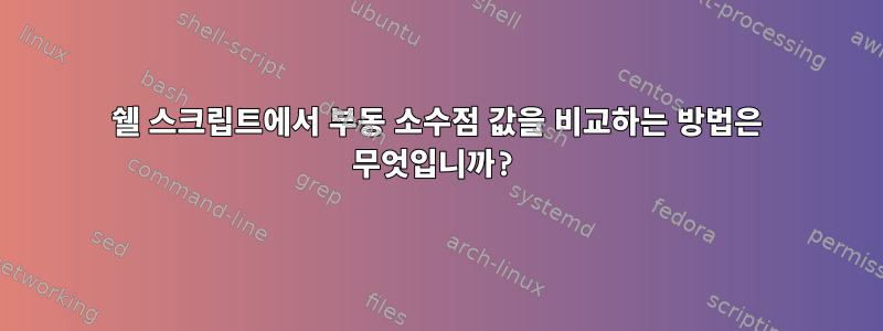 쉘 스크립트에서 부동 소수점 값을 비교하는 방법은 무엇입니까?