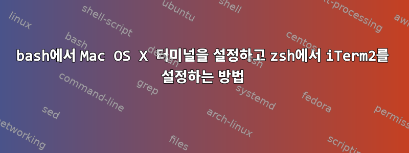 bash에서 Mac OS X 터미널을 설정하고 zsh에서 iTerm2를 설정하는 방법