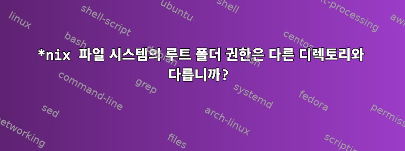 *nix 파일 시스템의 루트 폴더 권한은 다른 디렉토리와 다릅니까?