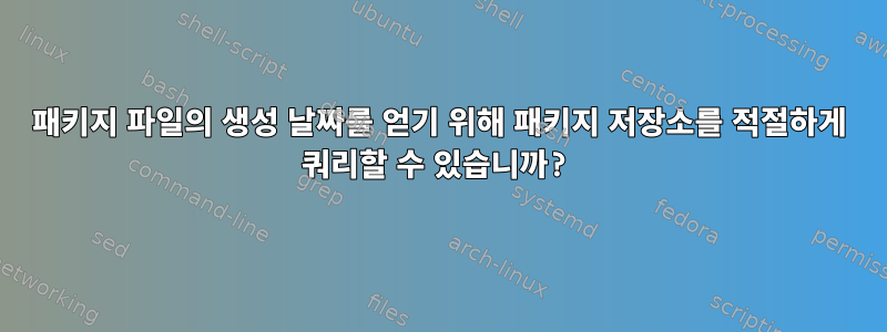 패키지 파일의 생성 날짜를 얻기 위해 패키지 저장소를 적절하게 쿼리할 수 있습니까?