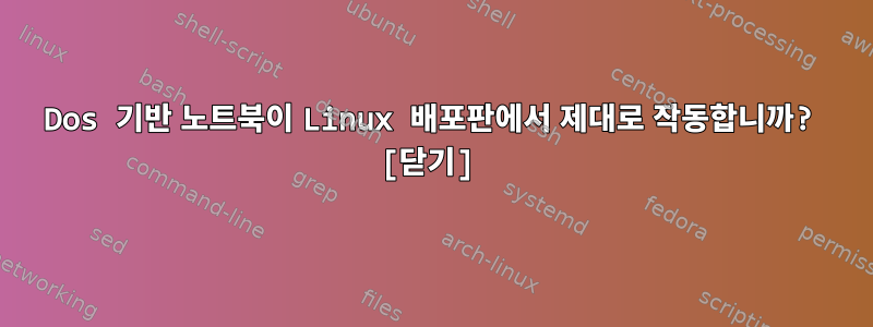 Dos 기반 노트북이 Linux 배포판에서 제대로 작동합니까? [닫기]