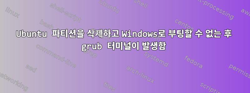 Ubuntu 파티션을 삭제하고 Windows로 부팅할 수 없는 후 grub 터미널이 발생함