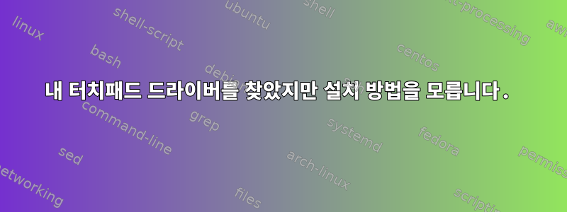 내 터치패드 드라이버를 찾았지만 설치 방법을 모릅니다.