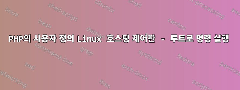 PHP의 사용자 정의 Linux 호스팅 제어판 - 루트로 명령 실행