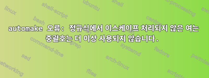 automake 오류: 정규식에서 이스케이프 처리되지 않은 여는 중괄호는 더 이상 사용되지 않습니다.