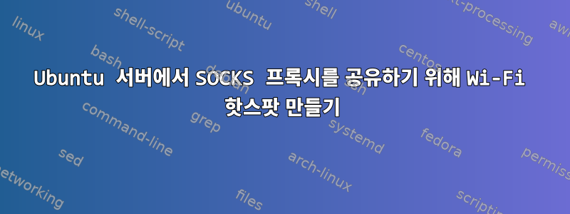 Ubuntu 서버에서 SOCKS 프록시를 공유하기 위해 Wi-Fi 핫스팟 만들기