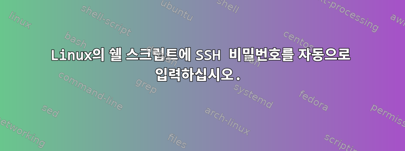 Linux의 쉘 스크립트에 SSH 비밀번호를 자동으로 입력하십시오.