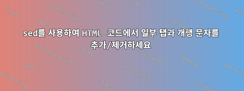 sed를 사용하여 HTML 코드에서 일부 탭과 ​​개행 문자를 추가/제거하세요