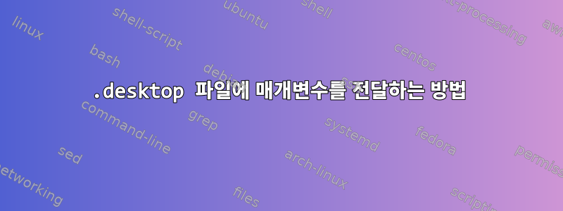 .desktop 파일에 매개변수를 전달하는 방법