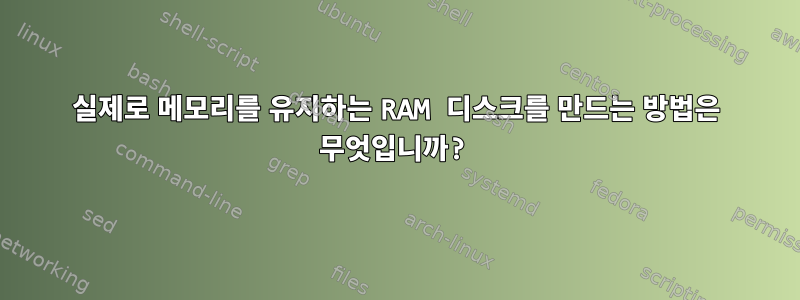 실제로 메모리를 유지하는 RAM 디스크를 만드는 방법은 무엇입니까?