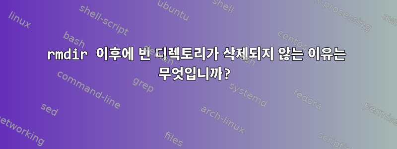 rmdir 이후에 빈 디렉토리가 삭제되지 않는 이유는 무엇입니까?