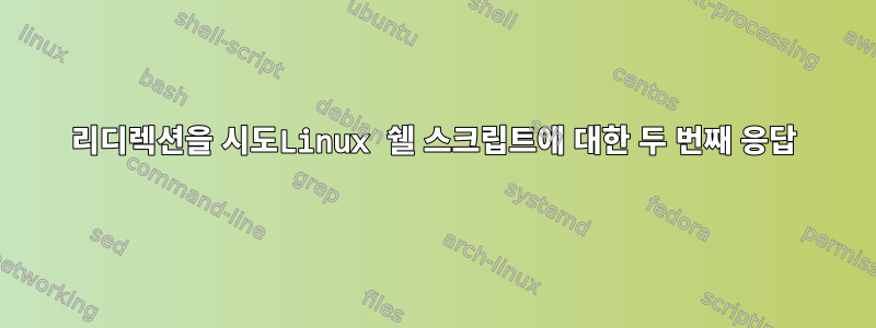 리디렉션을 시도Linux 쉘 스크립트에 대한 두 번째 응답