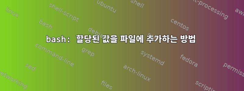 bash: 할당된 값을 파일에 추가하는 방법