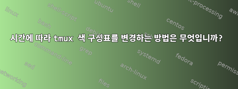 시간에 따라 tmux 색 구성표를 변경하는 방법은 무엇입니까?