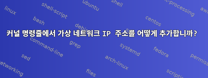 커널 명령줄에서 가상 네트워크 IP 주소를 어떻게 추가합니까?