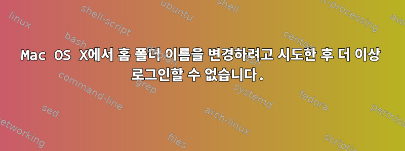 Mac OS X에서 홈 폴더 이름을 변경하려고 시도한 후 더 이상 로그인할 수 없습니다.