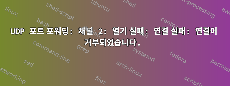 UDP 포트 포워딩: 채널 2: 열기 실패: 연결 실패: 연결이 거부되었습니다.