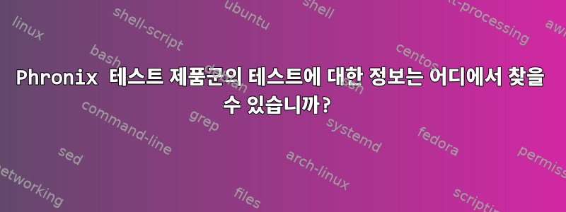 Phronix 테스트 제품군의 테스트에 대한 정보는 어디에서 찾을 수 있습니까?