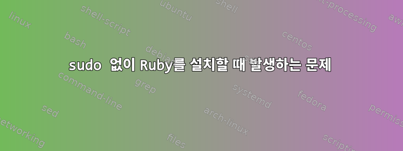 sudo 없이 Ruby를 설치할 때 발생하는 문제