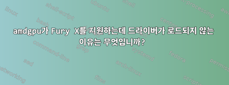 amdgpu가 Fury X를 지원하는데 드라이버가 로드되지 않는 이유는 무엇입니까?