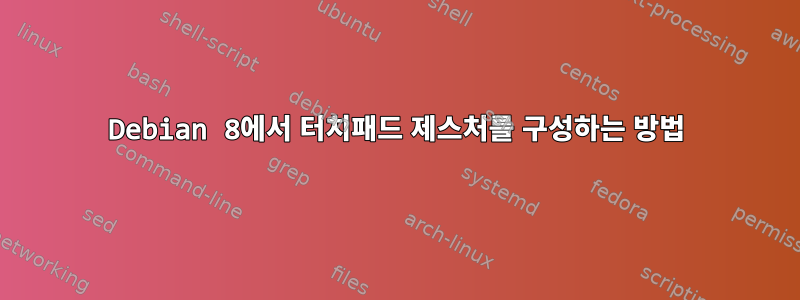 Debian 8에서 터치패드 제스처를 구성하는 방법