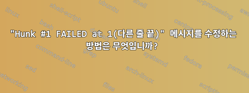 "Hunk #1 FAILED at 1(다른 줄 끝)" 메시지를 수정하는 방법은 무엇입니까?