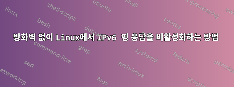 방화벽 없이 Linux에서 IPv6 핑 응답을 비활성화하는 방법