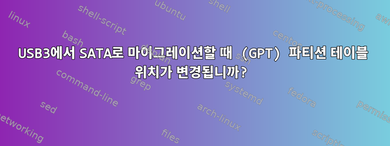 USB3에서 SATA로 마이그레이션할 때 (GPT) 파티션 테이블 위치가 변경됩니까?