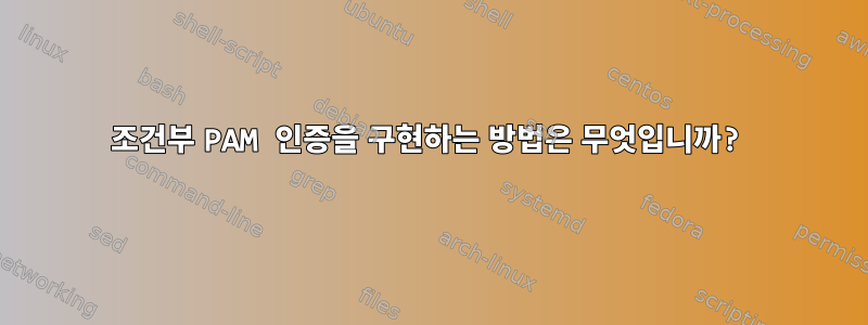 조건부 PAM 인증을 구현하는 방법은 무엇입니까?