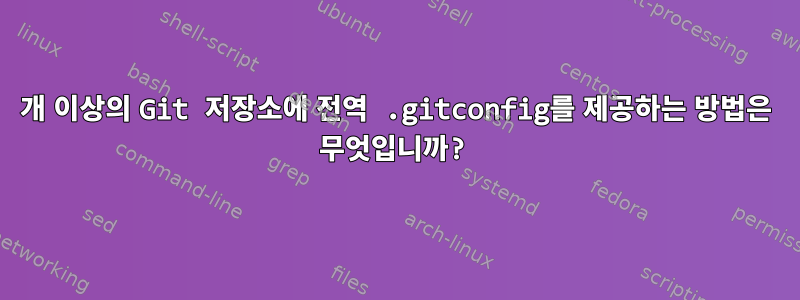 2개 이상의 Git 저장소에 전역 .gitconfig를 제공하는 방법은 무엇입니까?