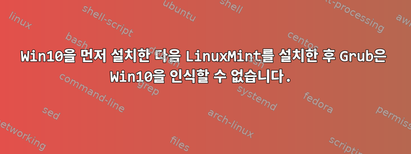 Win10을 먼저 설치한 다음 LinuxMint를 설치한 후 Grub은 Win10을 인식할 수 없습니다.