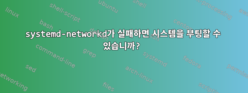 systemd-networkd가 실패하면 시스템을 부팅할 수 있습니까?