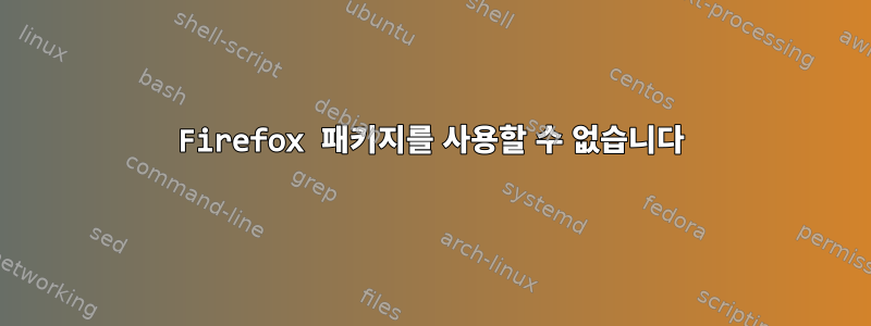 Firefox 패키지를 사용할 수 없습니다