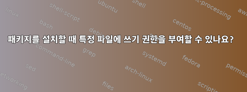 패키지를 설치할 때 특정 파일에 쓰기 권한을 부여할 수 있나요?