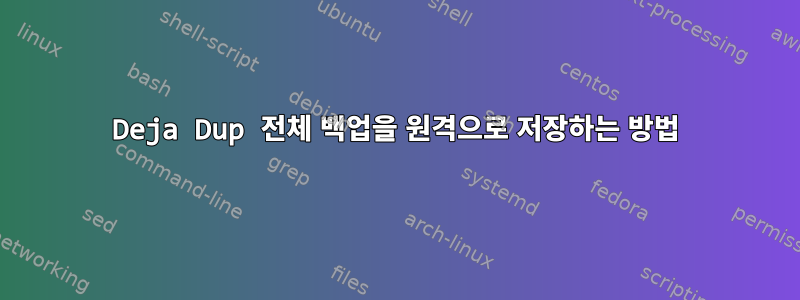 Deja Dup 전체 백업을 원격으로 저장하는 방법