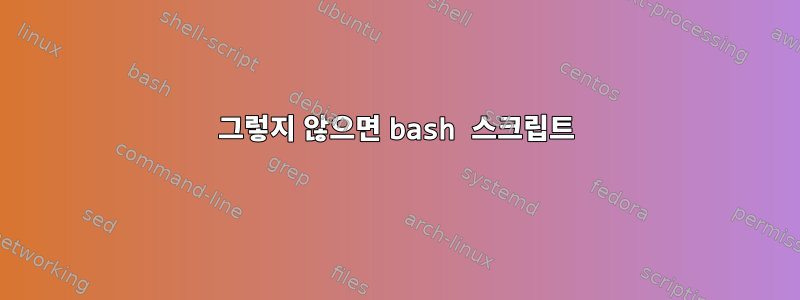 그렇지 않으면 bash 스크립트