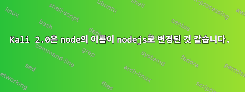 Kali 2.0은 node의 이름이 nodejs로 변경된 것 같습니다.