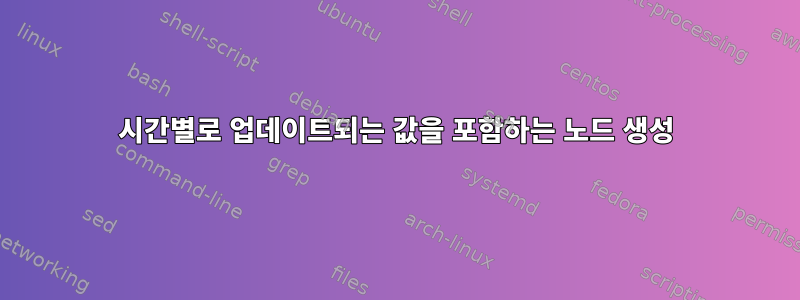 시간별로 업데이트되는 값을 포함하는 노드 생성