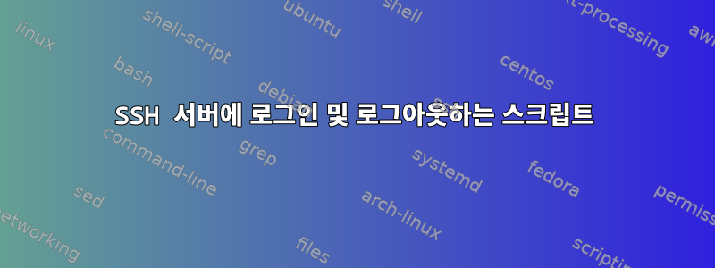 SSH 서버에 로그인 및 로그아웃하는 스크립트