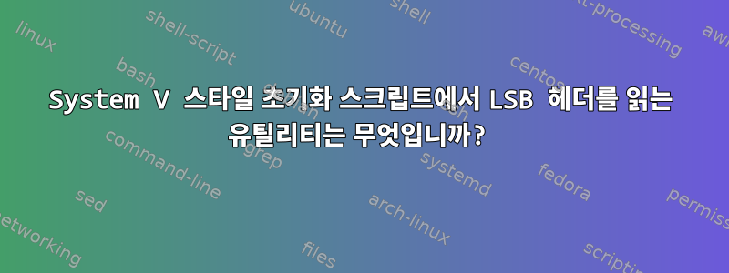 System V 스타일 초기화 스크립트에서 LSB 헤더를 읽는 유틸리티는 무엇입니까?