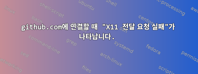 github.com에 연결할 때 "X11 전달 요청 실패"가 나타납니다.